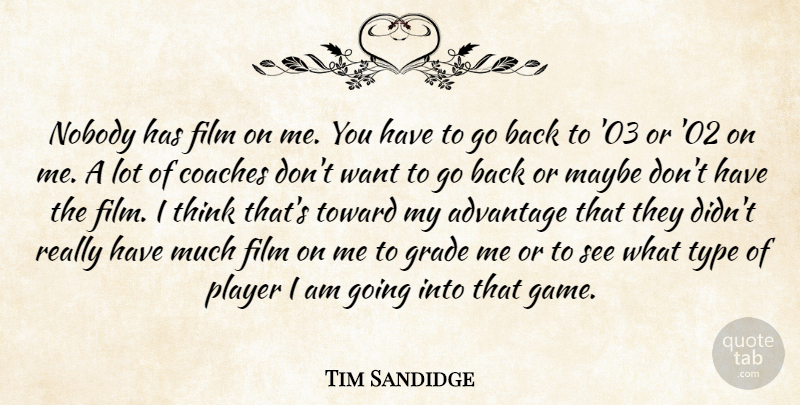 Tim Sandidge Quote About Advantage, Coaches, Grade, Maybe, Nobody: Nobody Has Film On Me...