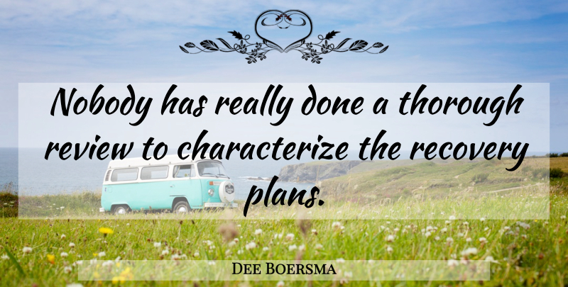 Dee Boersma Quote About Nobody, Recovery, Review, Thorough: Nobody Has Really Done A...