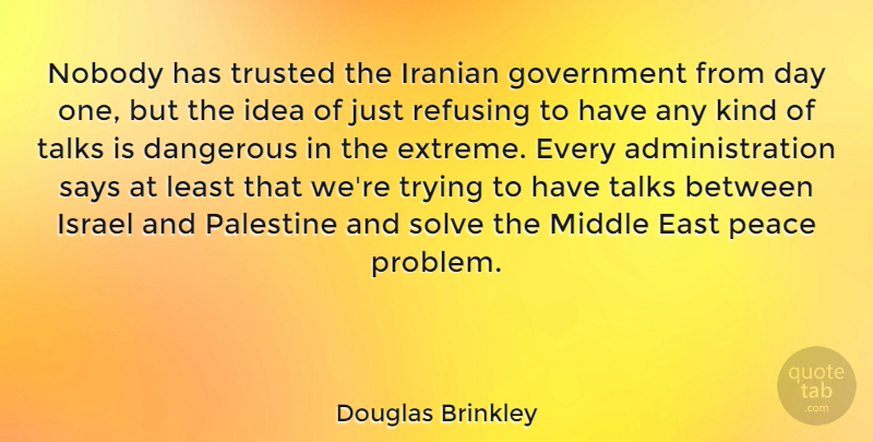 Douglas Brinkley Quote About Dangerous, East, Government, Iranian, Israel: Nobody Has Trusted The Iranian...