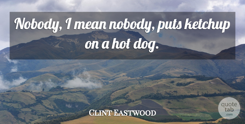 Clint Eastwood Quote About Dog, Mean, Hot: Nobody I Mean Nobody Puts...