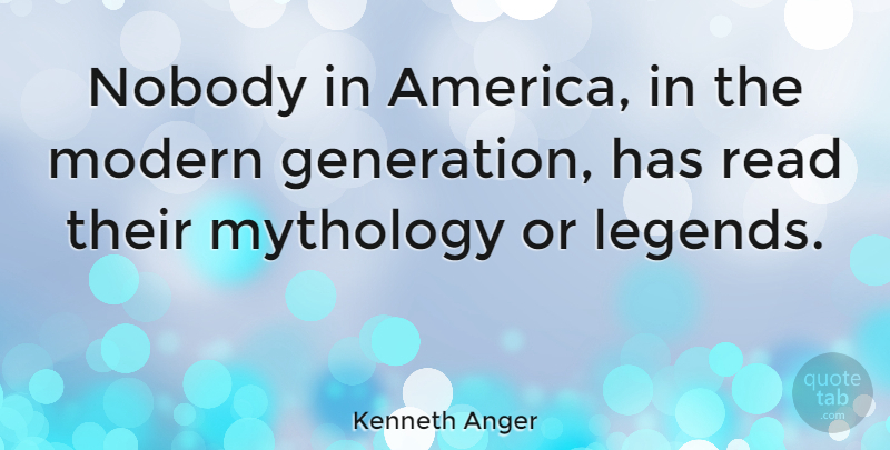 Kenneth Anger Quote About America, Legends, Generations: Nobody In America In The...