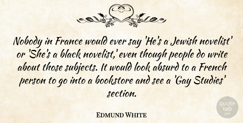 Edmund White Quote About Absurd, Bookstore, French, Jewish, Nobody: Nobody In France Would Ever...