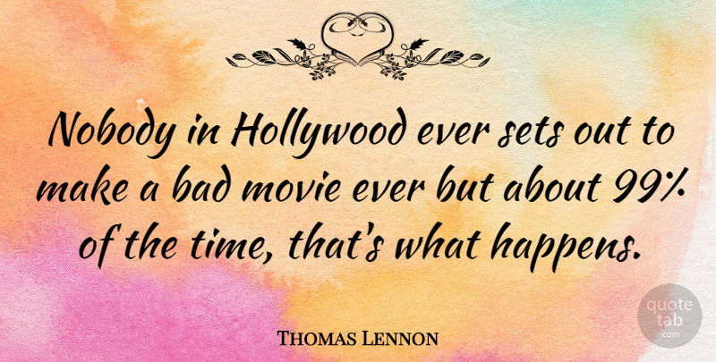 Thomas Lennon Quote About Hollywood, Bad Movies, Happens: Nobody In Hollywood Ever Sets...