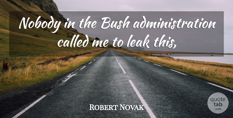 Robert Novak Quote About Bush, Leak, Nobody: Nobody In The Bush Administration...