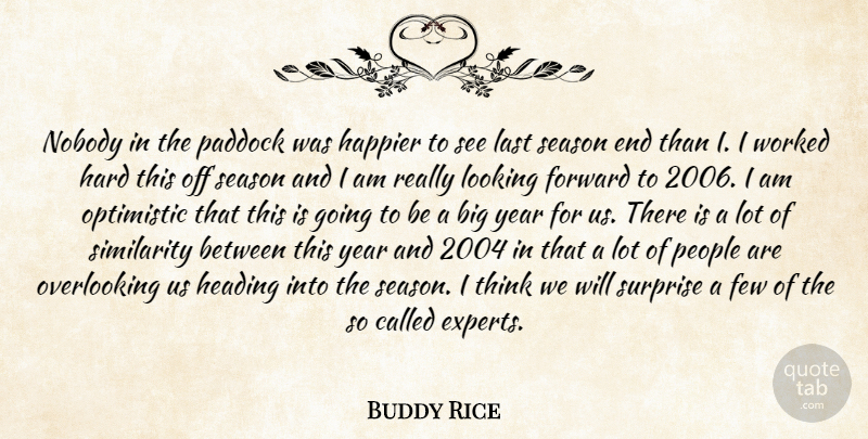 Buddy Rice Quote About Few, Forward, Happier, Happiness, Hard: Nobody In The Paddock Was...