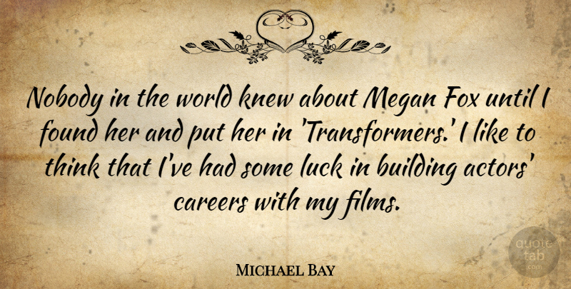 Michael Bay Quote About Thinking, Careers, Luck: Nobody In The World Knew...