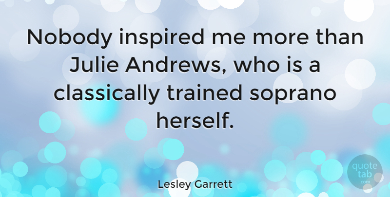 Lesley Garrett Quote About Sopranos, Inspired, Andrew: Nobody Inspired Me More Than...