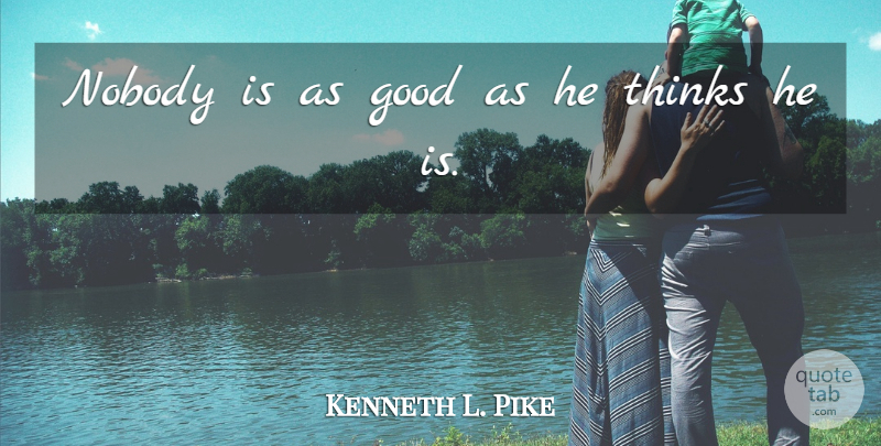 Kenneth L. Pike Quote About American Sociologist, Good: Nobody Is As Good As...
