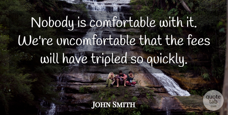 John Smith Quote About Nobody: Nobody Is Comfortable With It...