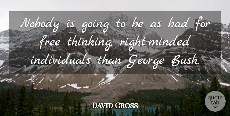 David Cross Quote About Thinking, Thinking Right, Individual: Nobody Is Going To Be...