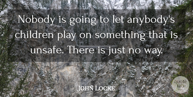 John Locke Quote About Children, Nobody: Nobody Is Going To Let...