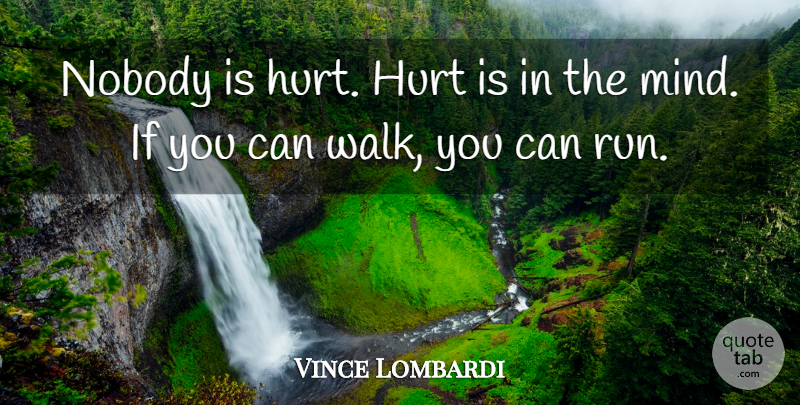 Vince Lombardi Quote About Running, Hurt, Mind: Nobody Is Hurt Hurt Is...