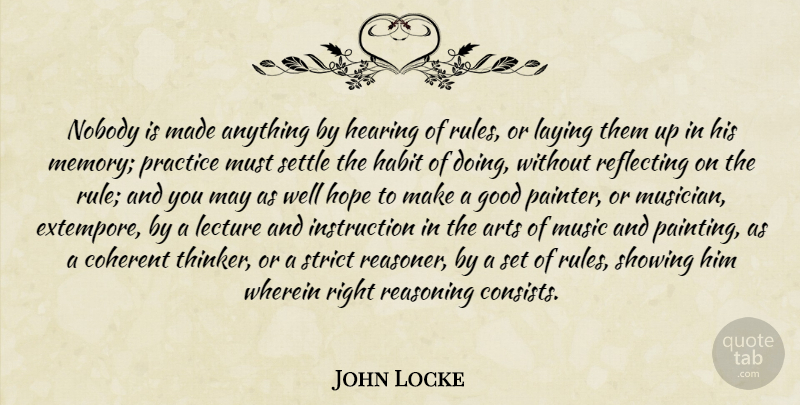 John Locke Quote About Art, Memories, Practice: Nobody Is Made Anything By...