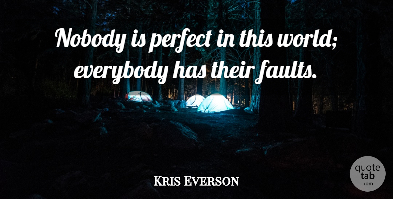Kris Everson Quote About Everybody, Faults, Nobody, Perfect: Nobody Is Perfect In This...
