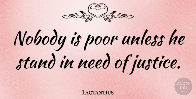 Lactantius Quote About Justice, Needs, Poor: Nobody Is Poor Unless He...