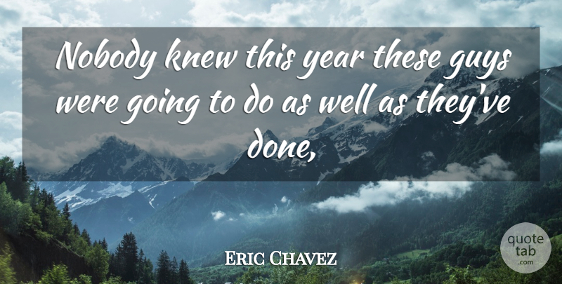 Eric Chavez Quote About Guys, Knew, Nobody, Year: Nobody Knew This Year These...