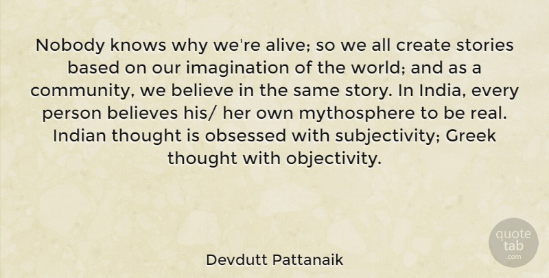 Devdutt Pattanaik Quote About Real, Believe, Objectivity: Nobody Knows Why Were Alive...