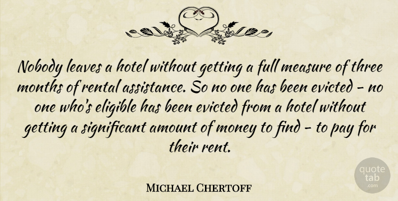 Michael Chertoff Quote About Amount, Eligible, Full, Leaves, Money: Nobody Leaves A Hotel Without...
