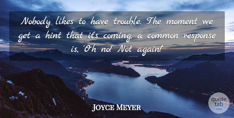 Joyce Meyer Quote About Likes, Hints, Common: Nobody Likes To Have Trouble...