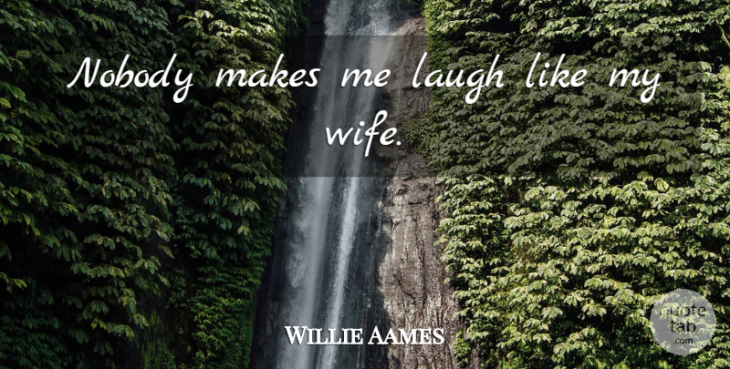 Willie Aames Quote About Laughing, Wife, Make Me Laugh: Nobody Makes Me Laugh Like...