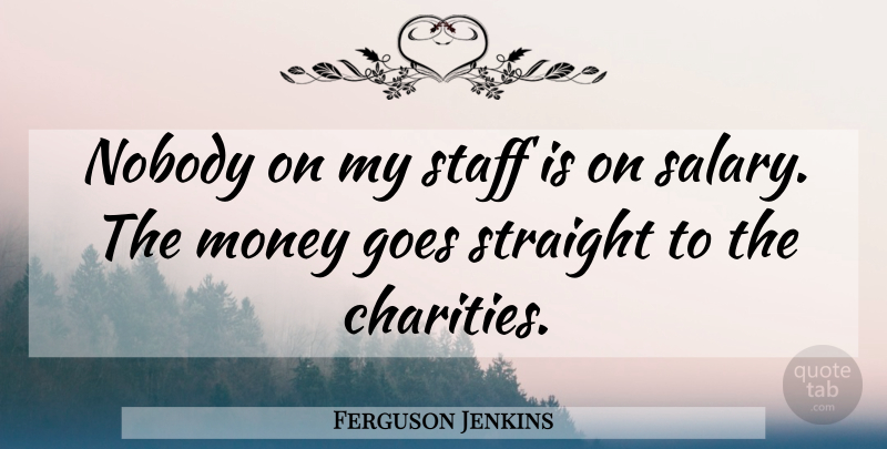 Ferguson Jenkins Quote About Charity, Salary, Staff: Nobody On My Staff Is...