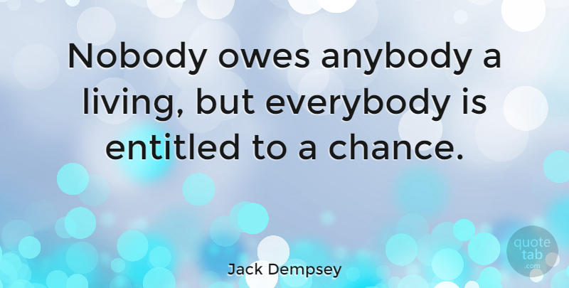 Jack Dempsey Quote About Justice, Fairness, Ethics: Nobody Owes Anybody A Living...
