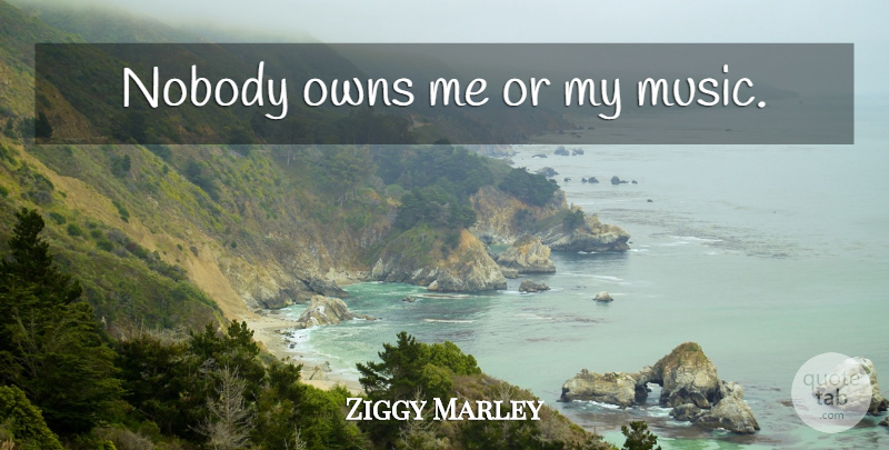 Ziggy Marley Quote About undefined: Nobody Owns Me Or My...