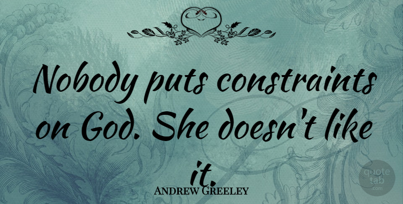 Andrew Greeley Quote About Constraints: Nobody Puts Constraints On God...