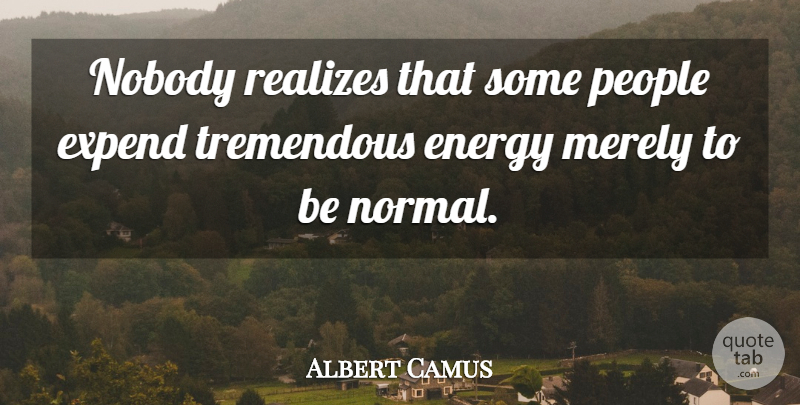Albert Camus Quote About Funny, Positivity, Bad Ass: Nobody Realizes That Some People...