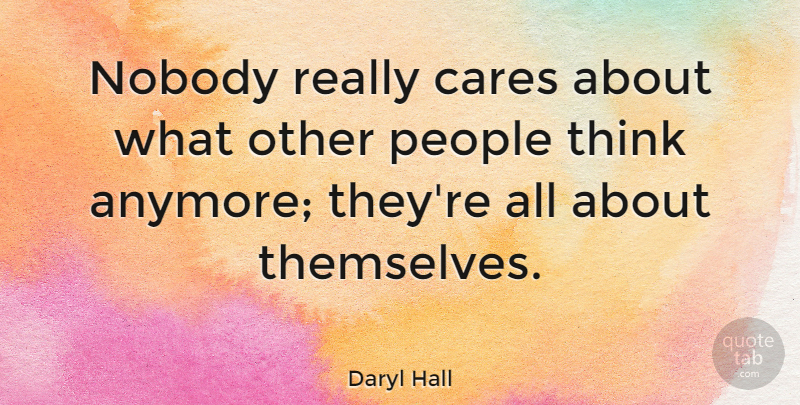 Daryl Hall Quote About Cares, People: Nobody Really Cares About What...