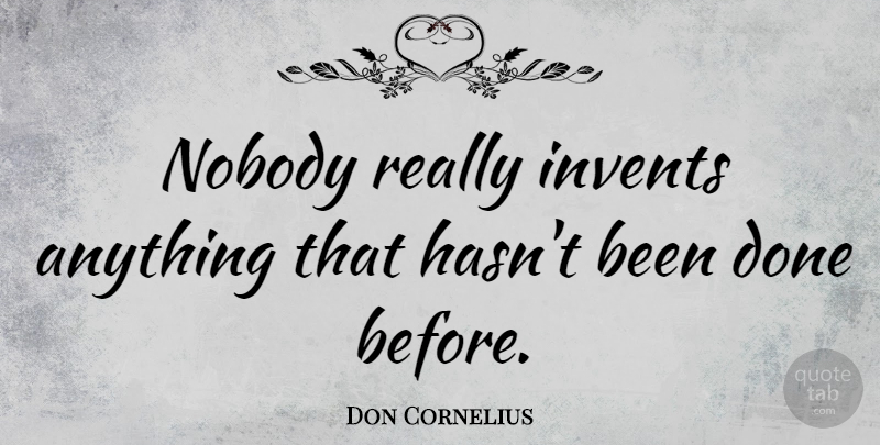 Don Cornelius Quote About undefined: Nobody Really Invents Anything That...