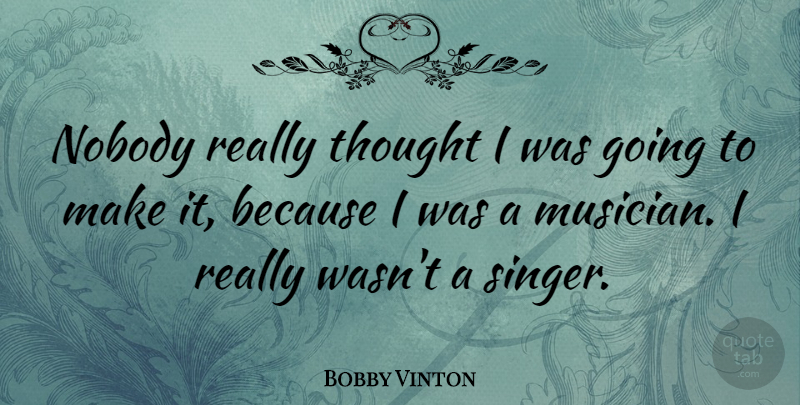 Bobby Vinton Quote About undefined: Nobody Really Thought I Was...