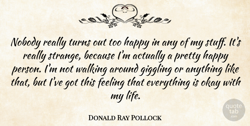 Donald Ray Pollock Quote About Feeling, Life, Nobody, Okay, Turns: Nobody Really Turns Out Too...