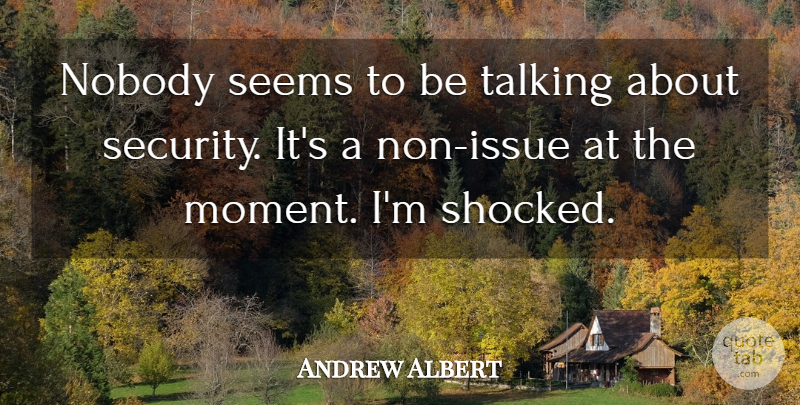 Andrew Albert Quote About Nobody, Seems, Talking: Nobody Seems To Be Talking...