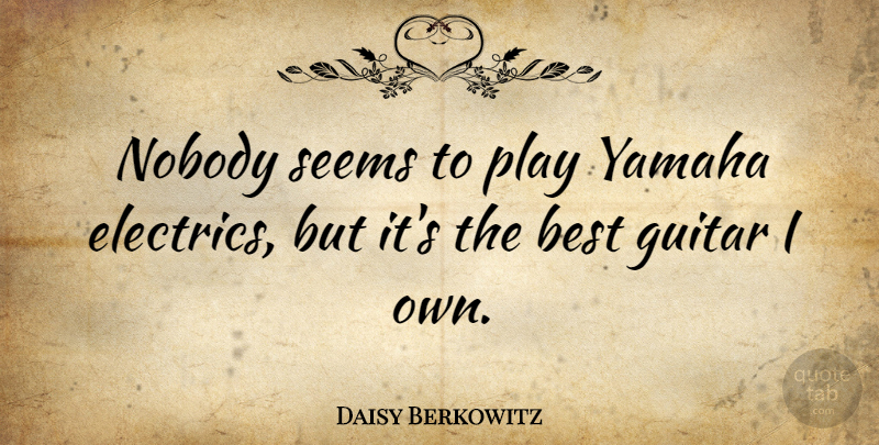 Daisy Berkowitz Quote About American Musician, Best, Seems, Yamaha: Nobody Seems To Play Yamaha...