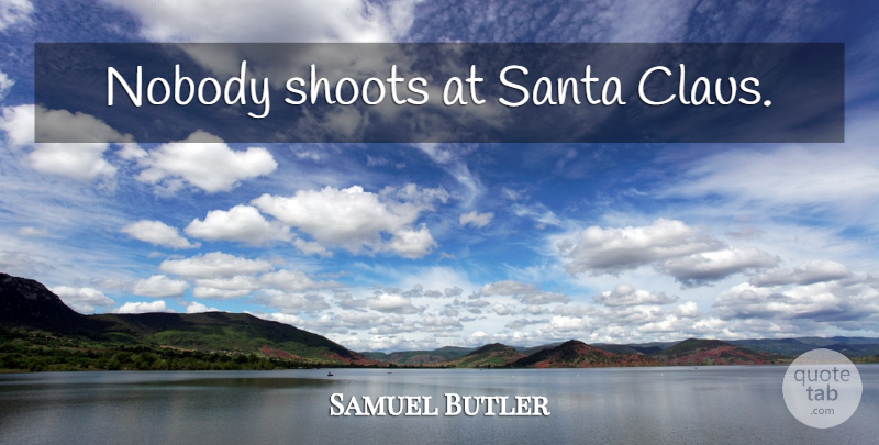 Samuel Butler Quote About Santa, Santa Claus: Nobody Shoots At Santa Claus...