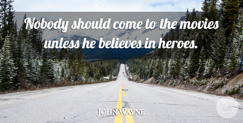 John Wayne Quote About Believes, Movies, Unless: Nobody Should Come To The...