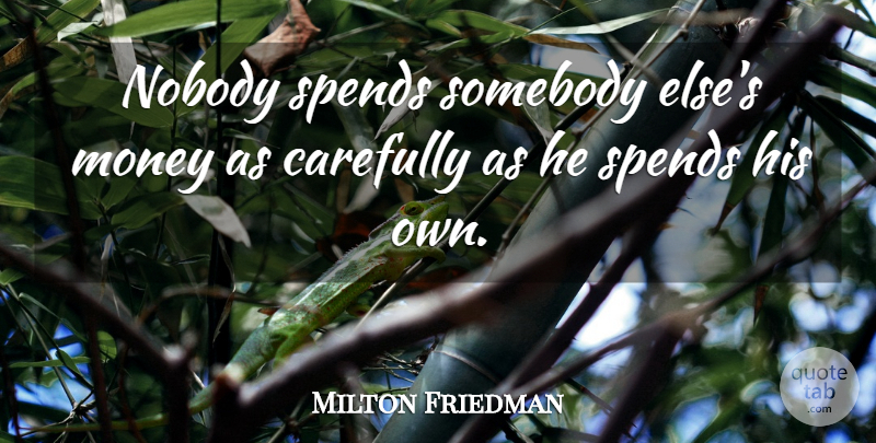 Milton Friedman Quote About Market Economy, Free Market, Economy And Economics: Nobody Spends Somebody Elses Money...