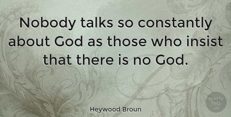 Heywood Broun Quote About Atheist, If There Is A God, Atheism: Nobody Talks So Constantly About...