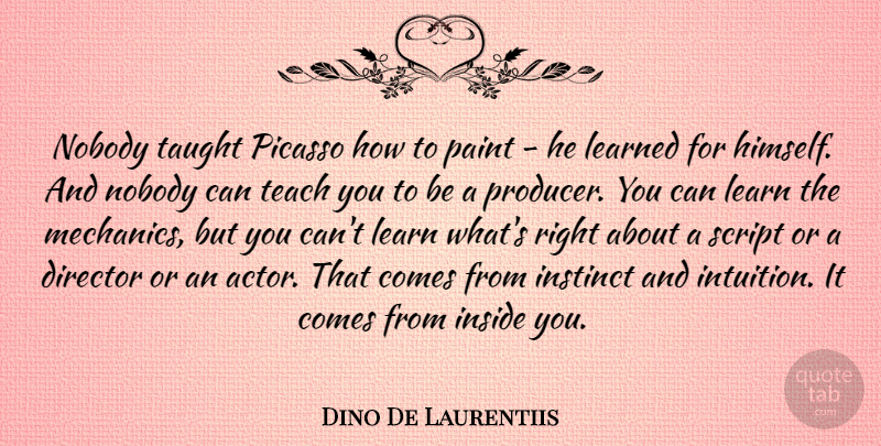 Dino De Laurentiis Quote About Intuition, Actors, Scripts: Nobody Taught Picasso How To...