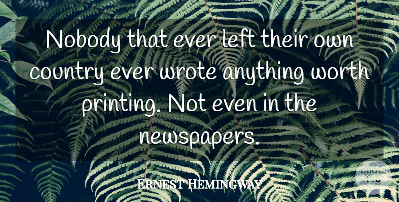 Ernest Hemingway Quote About Country, Writing, Printing: Nobody That Ever Left Their...