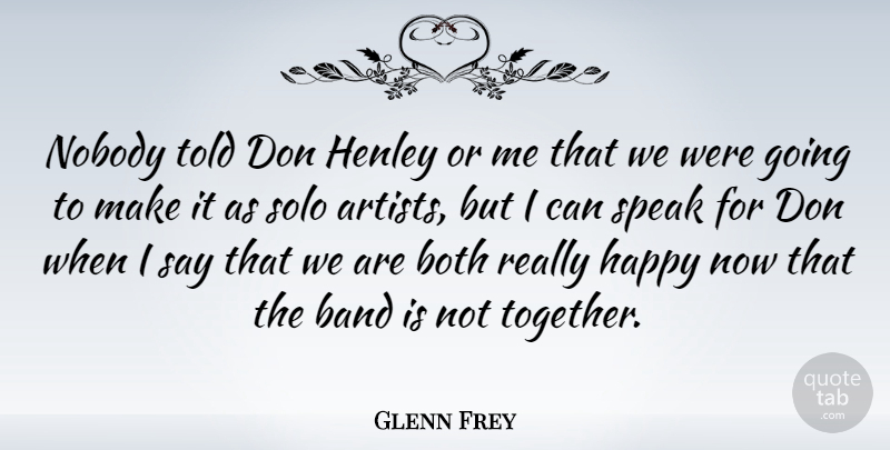 Glenn Frey Quote About American Musician, Band, Both, Happy, Nobody: Nobody Told Don Henley Or...