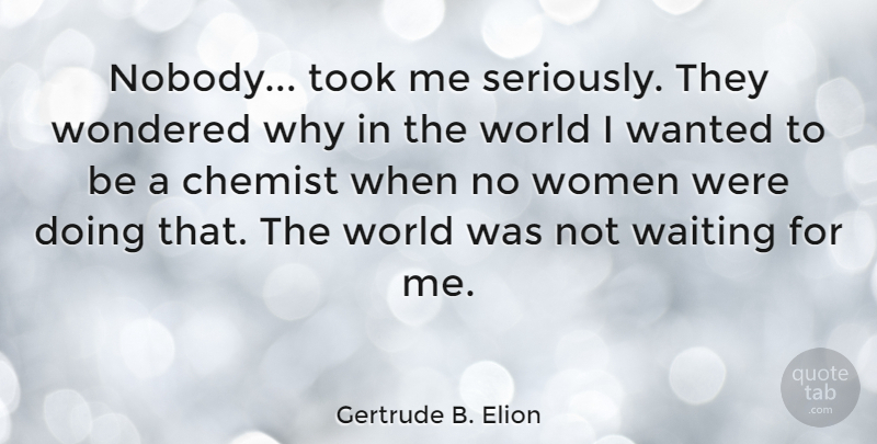 Gertrude B. Elion Quote About Chemist, Took, Women, Wondered: Nobody Took Me Seriously They...