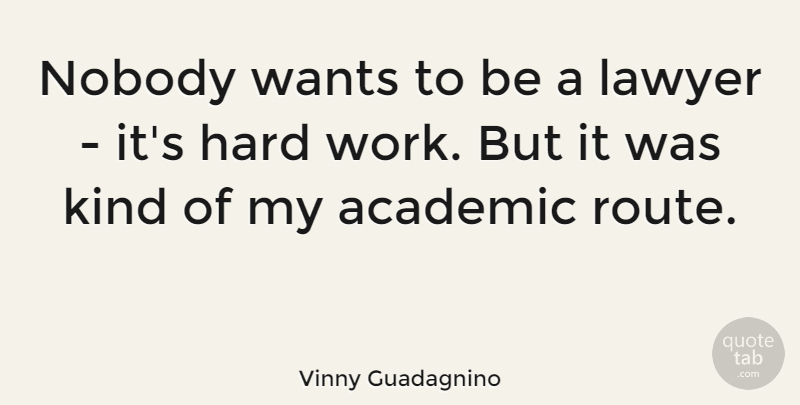 Vinny Guadagnino Quote About Hard Work, Want, Lawyer: Nobody Wants To Be A...