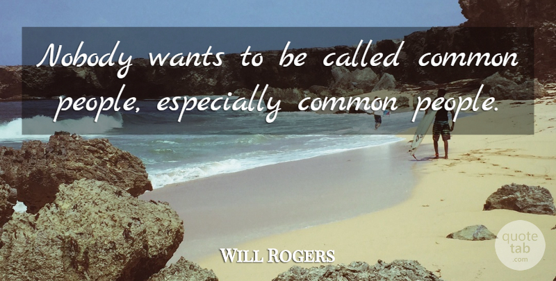 Will Rogers Quote About People, Want, Common: Nobody Wants To Be Called...