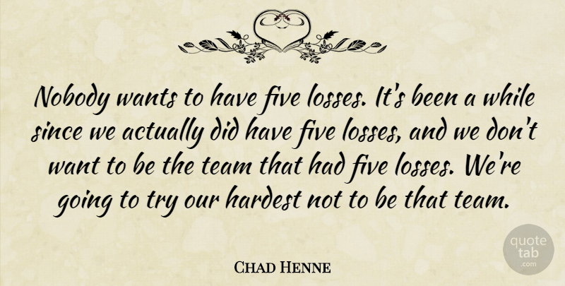 Chad Henne Quote About Five, Hardest, Nobody, Since, Team: Nobody Wants To Have Five...