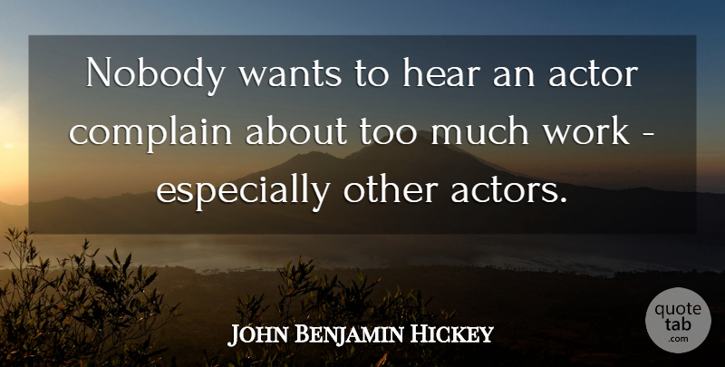John Benjamin Hickey Quote About Nobody, Wants, Work: Nobody Wants To Hear An...