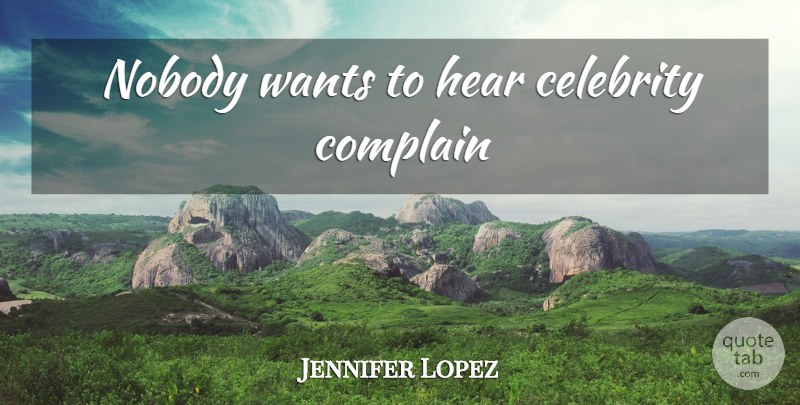 Jennifer Lopez Quote About Complaining, Want: Nobody Wants To Hear Celebrity...
