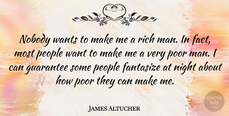 James Altucher Quote About Fantasize, Guarantee, Night, Nobody, People: Nobody Wants To Make Me...
