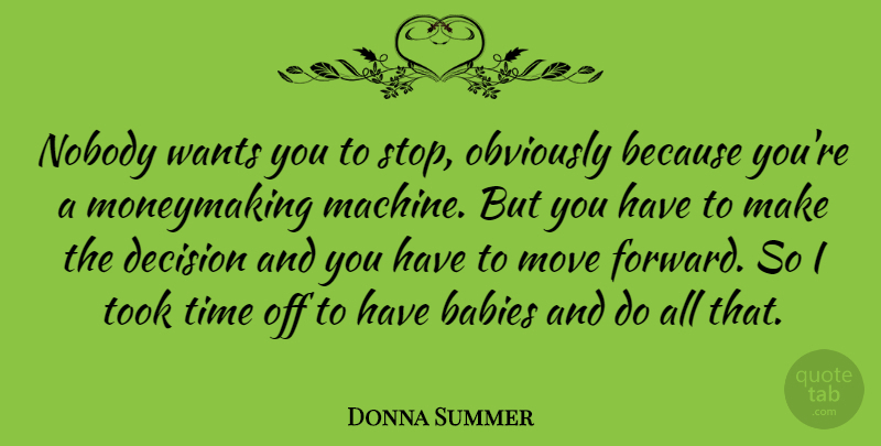 Donna Summer Quote About Baby, Moving, Decision: Nobody Wants You To Stop...